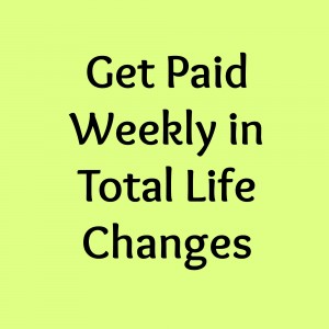 get paid weekly with total life change
